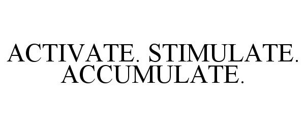  ACTIVATE. STIMULATE. ACCUMULATE.