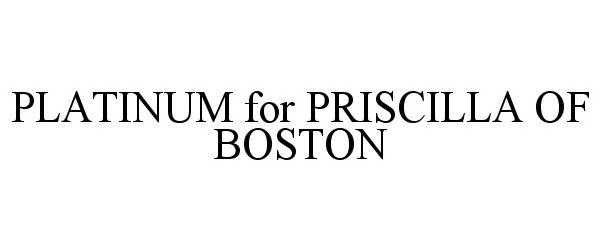 Trademark Logo PLATINUM FOR PRISCILLA OF BOSTON