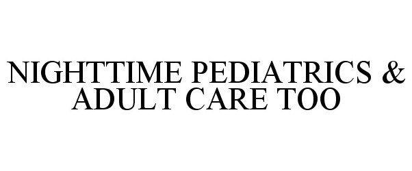  NIGHTTIME PEDIATRICS &amp; ADULT CARE TOO