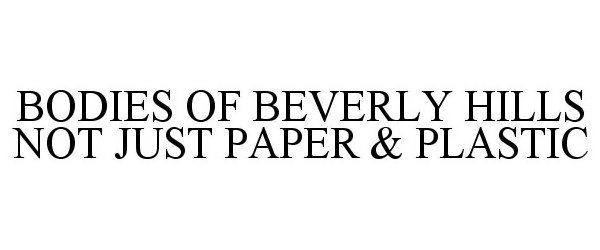  BODIES OF BEVERLY HILLS NOT JUST PAPER &amp; PLASTIC