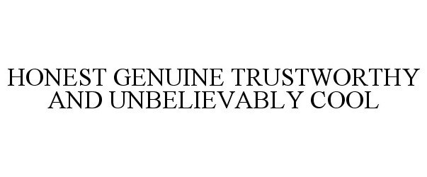  HONEST GENUINE TRUSTWORTHY AND UNBELIEVABLY COOL