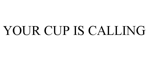  YOUR CUP IS CALLING