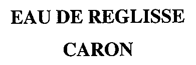 Trademark Logo EAU DE REGLISSE CARON