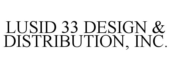  LUSID 33 DESIGN &amp; DISTRIBUTION, INC.