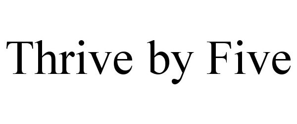 Trademark Logo THRIVE BY FIVE