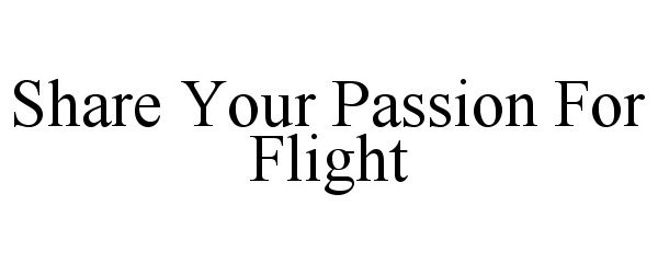 SHARE YOUR PASSION FOR FLIGHT