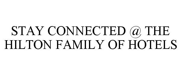  STAY CONNECTED @ THE HILTON FAMILY OF HOTELS