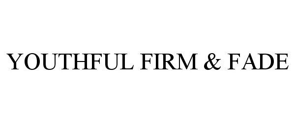 Trademark Logo YOUTHFUL FIRM &amp; FADE