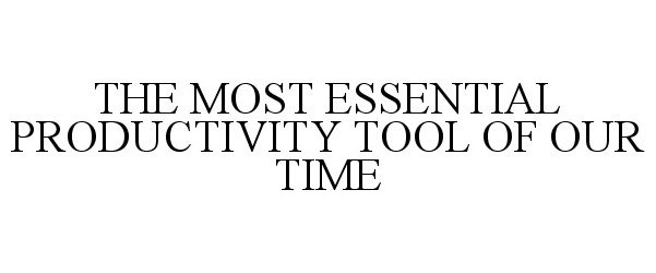  THE MOST ESSENTIAL PRODUCTIVITY TOOL OF OUR TIME