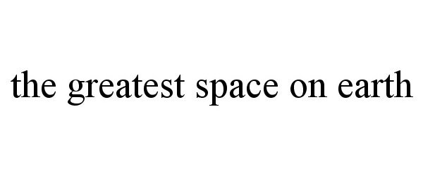  THE GREATEST SPACE ON EARTH