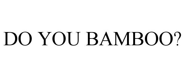 Trademark Logo DO YOU BAMBOO?