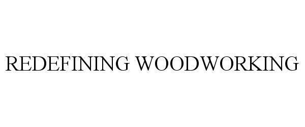 Trademark Logo REDEFINING WOODWORKING