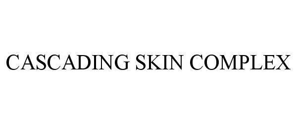 Trademark Logo CASCADING SKIN COMPLEX