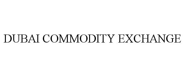 Trademark Logo DUBAI COMMODITY EXCHANGE