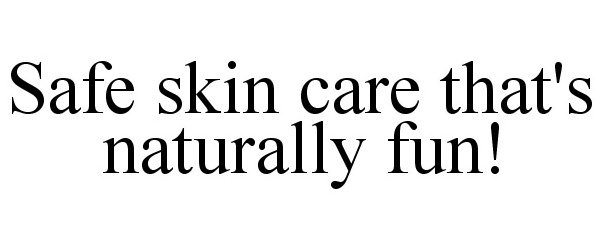  SAFE SKIN CARE THAT'S NATURALLY FUN!