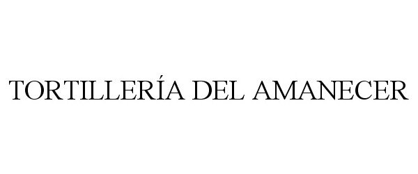 Trademark Logo TORTILLERÃA DEL AMANECER