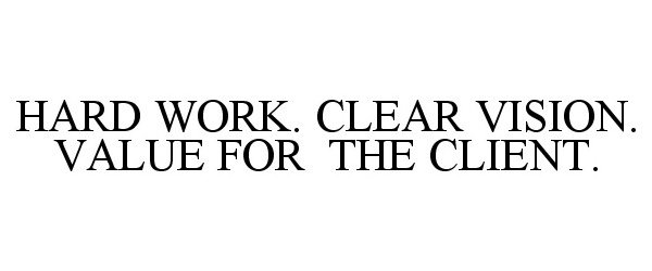  HARD WORK. CLEAR VISION. VALUE FOR THE CLIENT.