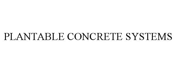 Trademark Logo PLANTABLE CONCRETE SYSTEMS