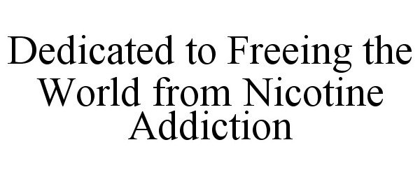  DEDICATED TO FREEING THE WORLD FROM NICOTINE ADDICTION