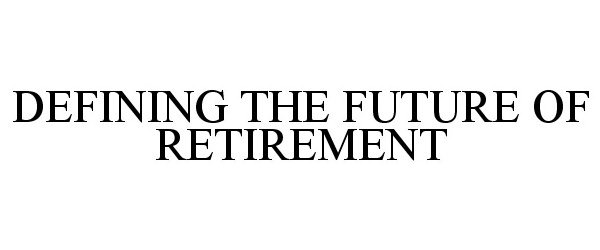  DEFINING THE FUTURE OF RETIREMENT