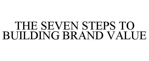 Trademark Logo THE SEVEN STEPS TO BUILDING BRAND VALUE