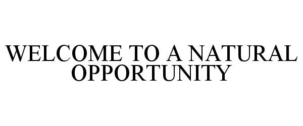  WELCOME TO A NATURAL OPPORTUNITY