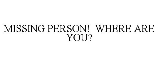 Trademark Logo MISSING PERSON! WHERE ARE YOU?