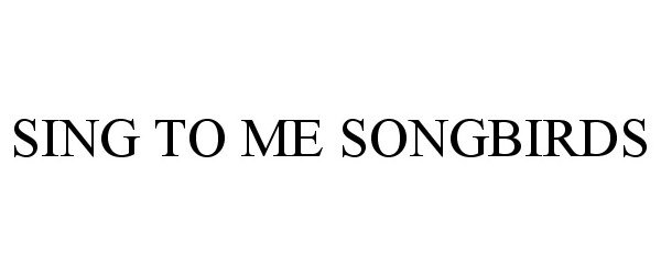 Trademark Logo SING TO ME SONGBIRDS