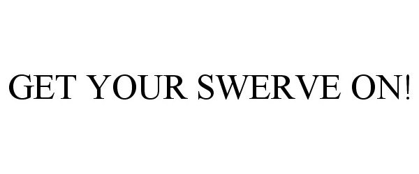  GET YOUR SWERVE ON!