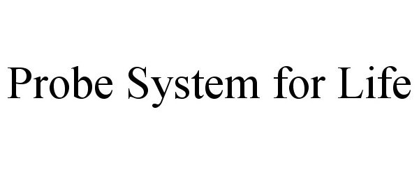 Trademark Logo PROBE SYSTEM FOR LIFE