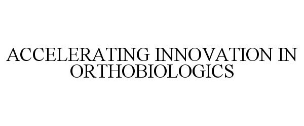  ACCELERATING INNOVATION IN ORTHOBIOLOGICS