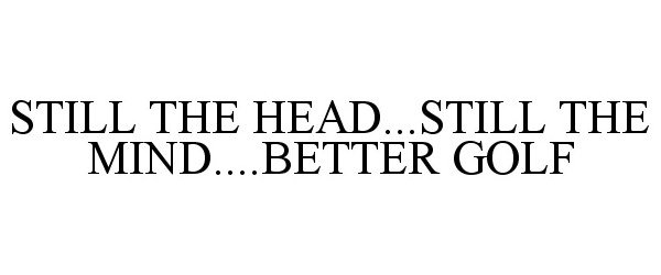  STILL THE HEAD...STILL THE MIND....BETTER GOLF