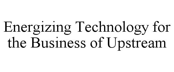  ENERGIZING TECHNOLOGY FOR THE BUSINESS OF UPSTREAM