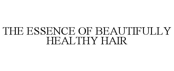  THE ESSENCE OF BEAUTIFULLY HEALTHY HAIR