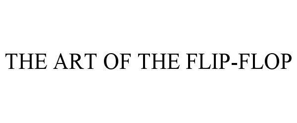 Trademark Logo THE ART OF THE FLIP-FLOP