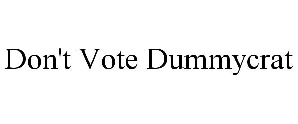  DON'T VOTE DUMMYCRAT