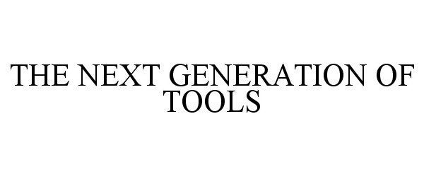  THE NEXT GENERATION OF TOOLS