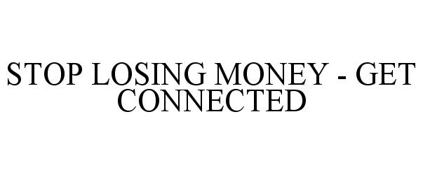  STOP LOSING MONEY - GET CONNECTED