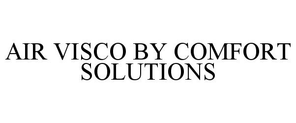 Trademark Logo AIR VISCO BY COMFORT SOLUTIONS