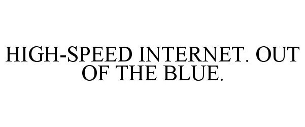  HIGH-SPEED INTERNET. OUT OF THE BLUE.