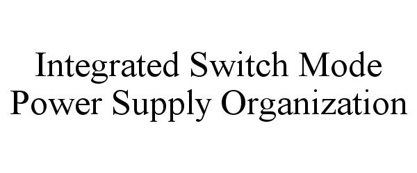  INTEGRATED SWITCH MODE POWER SUPPLY ORGANIZATION