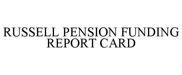  RUSSELL PENSION FUNDING REPORT CARD