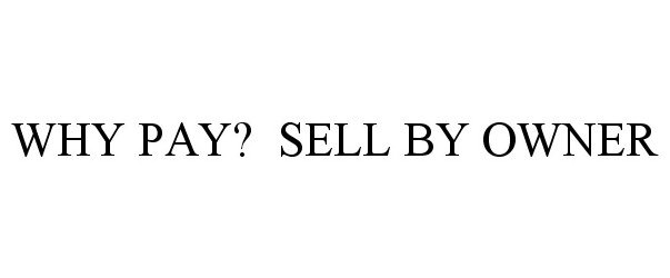  WHY PAY? SELL BY OWNER