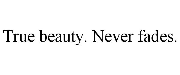  TRUE BEAUTY. NEVER FADES.