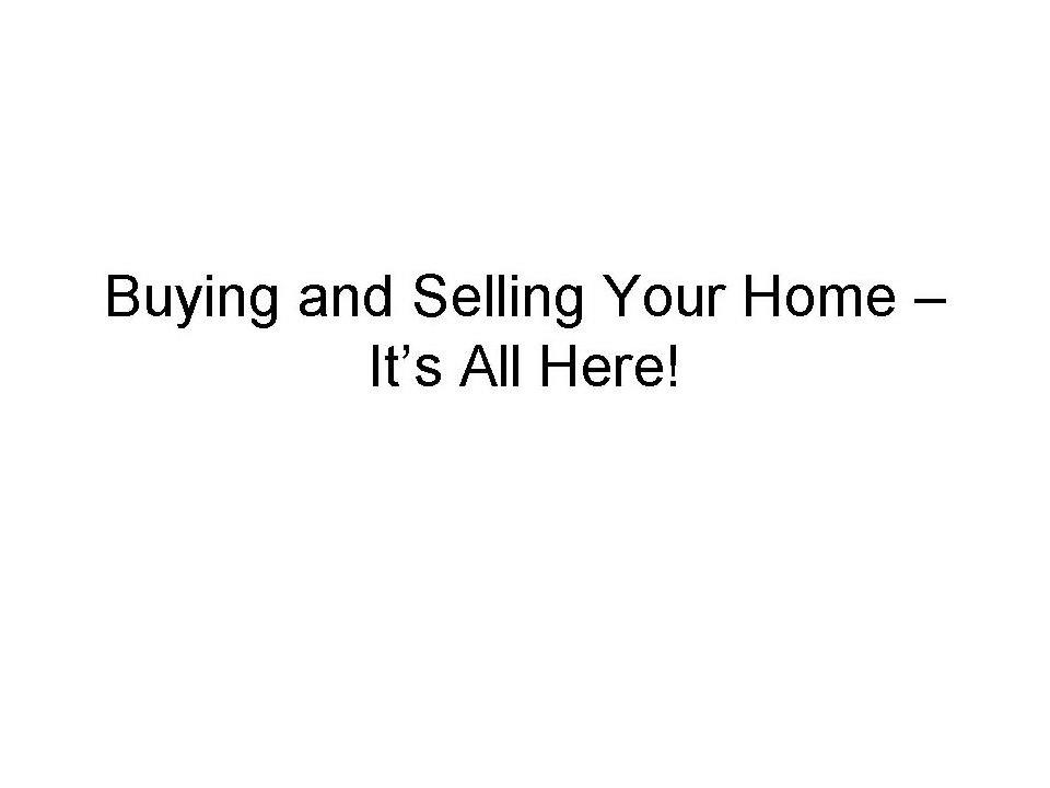  BUYING AND SELLING YOUR HOME - IT'S ALL HERE!
