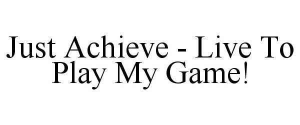  JUST ACHIEVE - LIVE TO PLAY MY GAME!