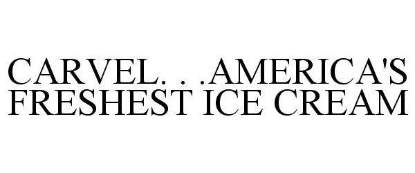  CARVEL. . .AMERICA'S FRESHEST ICE CREAM