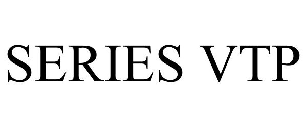 Trademark Logo SERIES VTP