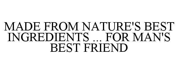  MADE FROM NATURE'S BEST INGREDIENTS ... FOR MAN'S BEST FRIEND