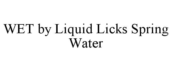 Trademark Logo WET BY LIQUID LICKS SPRING WATER
